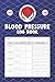 Blood Pressure Log Book: Bl...