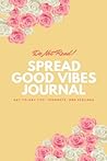Spread Good Vibes Journal: Day to Day Life Thoughts and Feelings Spread Good Vibes Journal: Day to Day Life Thoughts and Feelings