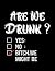 Are We Drunk We Might Be Ar...