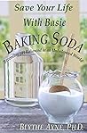 Save Your Life with Basic Baking Soda: Becoming pH Balanced in an Unbalanced World (How to Save Your Life)
