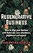 Regenerative Business: How to Align Your Business with Nature for More Abundance, Fulfillment, and Impact