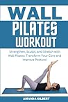 Wall Pilates Workouts: Strengthen, Sculpt, and Stretch with Wall Pilates, Transform Your Core and Improve Posture!
