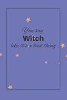 Witch Journal: You say witch like it's a bad thing notebook with stars, witchcraft gift, manifesting diary, law of attraction, lined interior