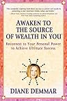 Awaken to the Source of Wealth in You: Reconnect to Your Personal Power to Achieve Ultimate Success (The Source of Wealth in You TM Book 1) Awaken to the Source of Wealth in You: Reconnect to Your Personal Power to Achieve Ultimate Success (The Source of Wealth in You TM Book 1)