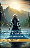Lost Legends: Unearthed Terrors of Latin America: Amazing stories of Tourists facing the Supernatural