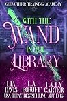 With the Wand in the Library by Lia Davis