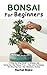 Bonsai for Beginners: A Ste...