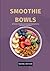 Smoothie Bowls: 80 Recetas ...