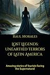 Lost Legends: Unearthed Terrors of Latin America: Amazing stories of Tourists facing the Supernatural