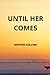 Until Her Comes
