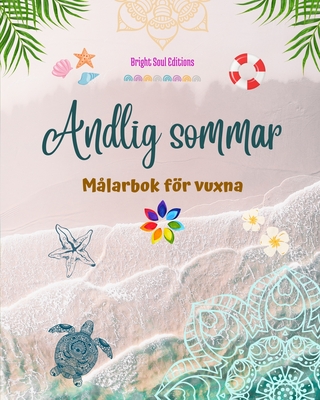 Andlig sommar Målarbok för vuxna Fantastiska sommarmönster sammanflätade i vackra mandalas: Det ultimata verktyget för att få livets roligaste och mest avkopplande sommar (Swedish Edition)