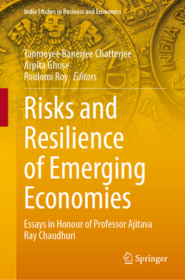 Risks and Resilience of Emerging Economies: Essays in Honour of Professor Ajitava Raychaudhuri (India Studies in Business and Economics)
