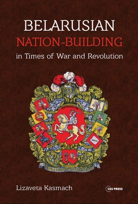 Belarusian Nation-Building in Times of War and Revolution (Hardcover)