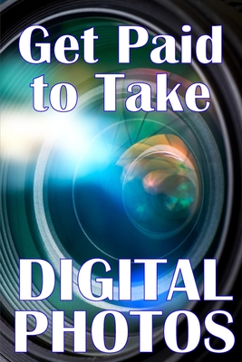 Get Paid to Take Digital Photos: Are you ready to make the right choice in digital photography?
