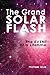 The Grand Solar Flash: The ...