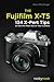 The Fujifilm X-T5: 134 X-Pert Tips to Get the Most Out of Your Camera