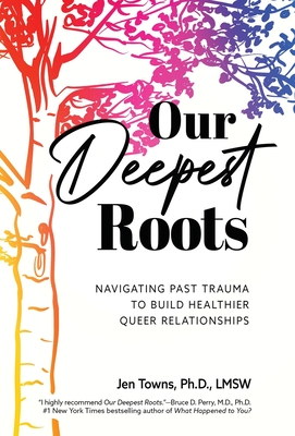 Our Deepest Roots: Navigating Past Trauma To Build Healthier Queer Relationships