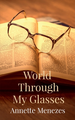 World Through My Glasses : A collection of 100 narrative style poems highlighting different themes and experiences
