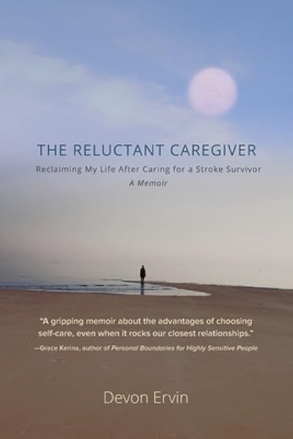 The Reluctant Caregiver: Reclaiming My Life After Caring for a Stroke Survivor - A Memoir