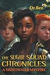 The Sugar Squad Chronicles Book 3 by Dr Bee