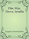 Flor, hija, tierra, semilla by Eugenia Triantafyllou