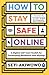 How to Stay Safe Online: A digital self-care toolkit for developing resilience and allyship