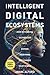 Intelligent Digital Ecosystems: How Rethinking Technology Will Expand Your Mind and Change Your World