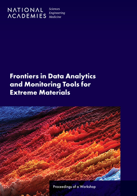 Frontiers in Data Analytics and Monitoring Tools for Extreme Materials: Proceedings of a Workshop (National Academies Sciences Engineering Medicine: Proceedings of a Workshop)