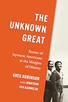 The Unknown Great: Stories of Japanese Americans at the Margins of History The Unknown Great: Stories of Japanese Americans at the Margins of History