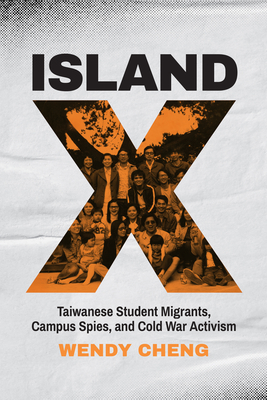 Island X: Taiwanese Student Migrants, Campus Spies, and Cold War Activism (Paperback)