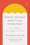 When Things Don't Go Your Way by Haemin Sunim
