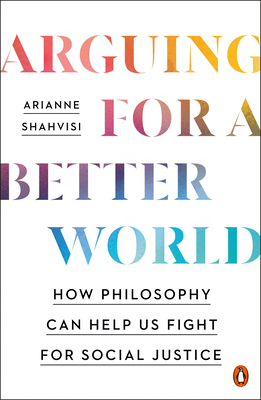 Arguing for a Better World: How Philosophy Can Help Us Fight for Social Justice (Paperback)