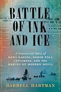 Battle of Ink and Ice: A Sensational Story of News Barons, North Pole Explorers, and the Making of Modern Media