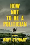 How Not to Be a Politician by Rory Stewart