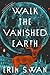 Walk the Vanished Earth: A Novel