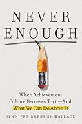 Never Enough: When Achievement Culture Becomes Toxic-and What We Can Do About It 