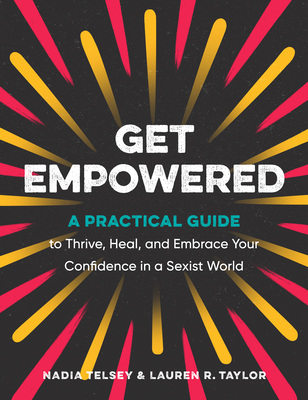 Get Empowered: A Practical Guide to Thrive, Heal, and Embrace Your Confidence in a Sexist World (Paperback)
