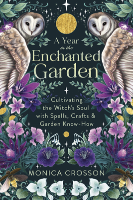 A Year in the Enchanted Garden: Cultivating the Witch's Soul with Spells, Crafts & Garden Know-How (Paperback)