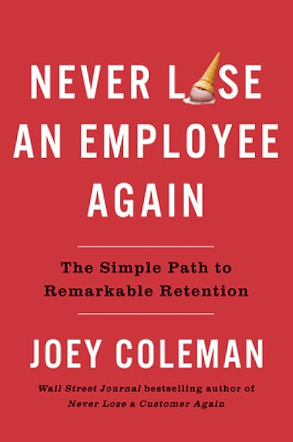 Never Lose an Employee Again: The Simple Path to Remarkable Retention