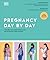 Pregnancy Day by Day: Count Down Your Pregnancy Day by Day with Advice from a Team of Experts
