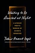 Waiting to Be Arrested at Night: A Uyghur Poet's Memoir of China's Genocide