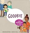 Goodbye: A First Conversation About Grief Goodbye: A First Conversation About Grief