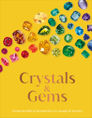 Crystals and Gems: From Mythical Properties to Magical Stories (DK Secret Histories)