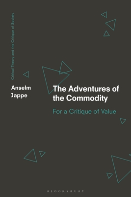 Adventures of the Commodity, The: For a Critique of Value (Critical Theory and the Critique of Society)