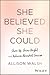 She Believed She Could: Show Up, Shine Bright, and Achieve Abundant Success