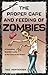 The Proper Care and Feeding of Zombies: A Completely Scientific Guide to the Lives of the Undead