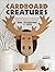 Cardboard Creatures: Contemporary Cardboard Craft Projects for the Home, Celebrations, and Gifts