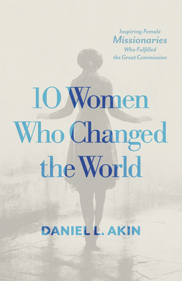 10 Women Who Changed the World: Inspiring Female Missionaries Who Fulfilled the Great Commission (Paperback)