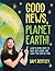 Good News, Planet Earth: Wh...