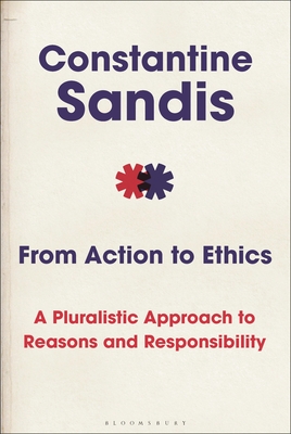From Action to Ethics: A Pluralistic Approach to Reasons and Responsibility (Hardcover)